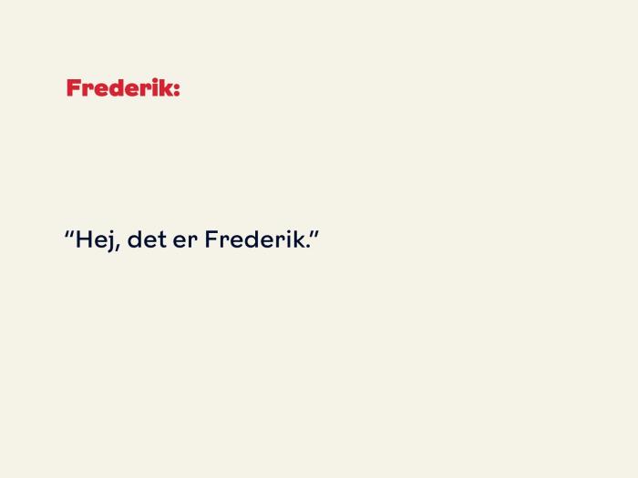 Frederik svarer: Hej, det er Frederik.
